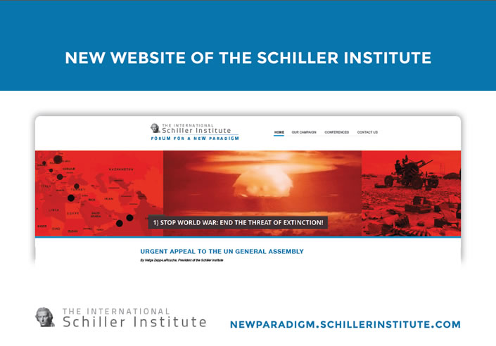 NEW WEBSITE OF THE SCHILLER INSTITUTE | graphic: 1) STOP WORLD WAR: END THE THREAT OF THERMONUCLEAR EXTINCTION! URGENT APPEAL TO THE UN GENERAL ASSEMBLY by Helga Zepp-LaRouche, President of the Schiller Institute | NEWPARADIGM.SCHILLERINSTITUTE.COM