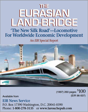 The Eurasian Land-Bridge, an EIR Speical Report. $100. Available from EIR News Service, 1-800-278-3135