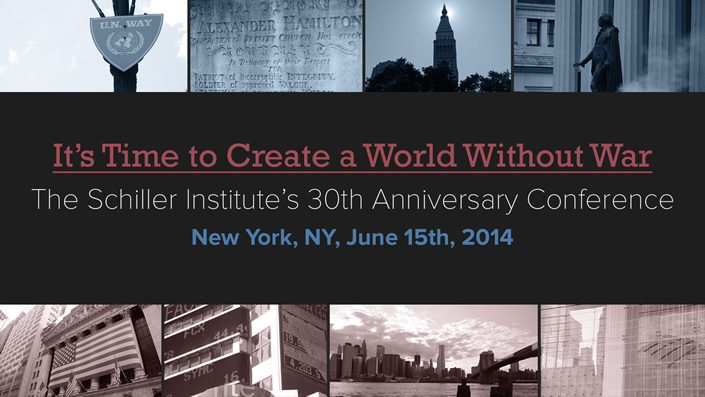 The Schiller Institute 30 Year Anniversary Conference: It's Time To Create A World Without War | New York, NY, June 15, 2014