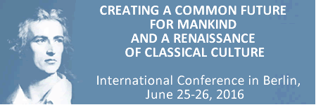 CREATING A COMMON FUTURE FOR MANKIND 
AND A RENAISSANCE OF CLASSICAL CULTURE

	International Conference 
in Berlin,
June 25-26, 2016
